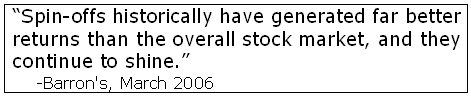 Spinoffs historically have generated far better returns than the overall stock market, and they continue to shine. Barron's, March 2006