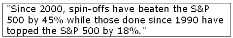 Since 2000, spin-offs have beaten the S&P 500 by 45% while those done since 1990 have topped the S&P 500 by 18%